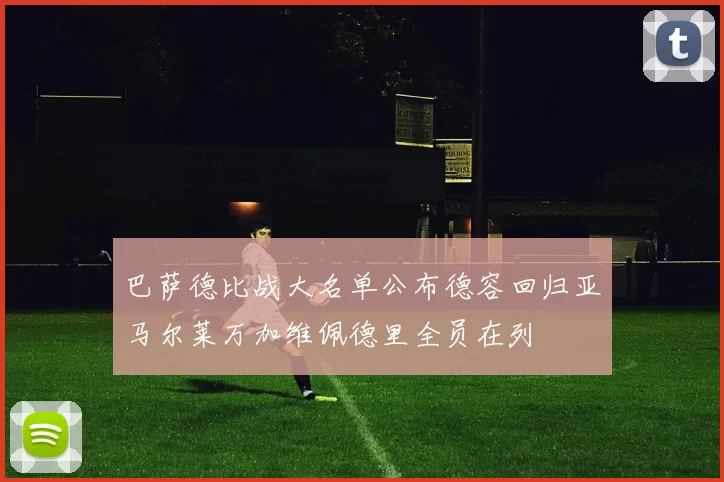巴萨德比战大名单公布德容回归亚马尔莱万加维佩德里全员在列