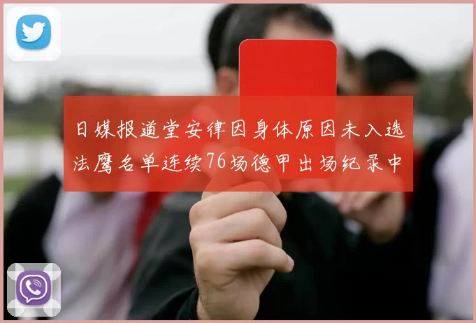 日媒报道堂安律因身体原因未入选法鹰名单连续76场德甲出场纪录中断