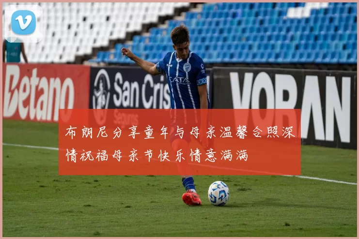 布朗尼分享童年与母亲温馨合照深情祝福母亲节快乐情意满满