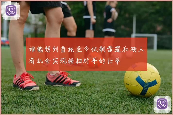 谁能想到首轮至今仅剩雷霆和湖人有机会实现横扫对手的壮举